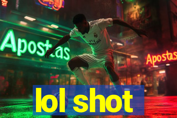 lol shot